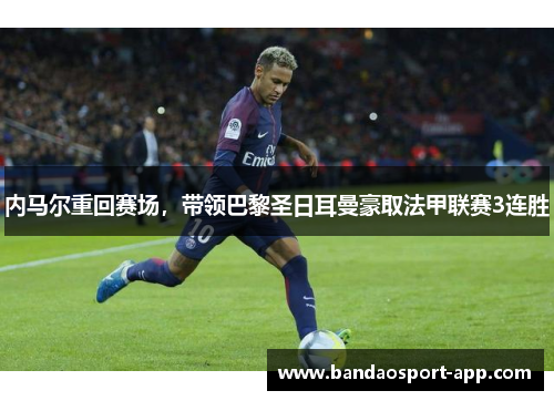 内马尔重回赛场，带领巴黎圣日耳曼豪取法甲联赛3连胜