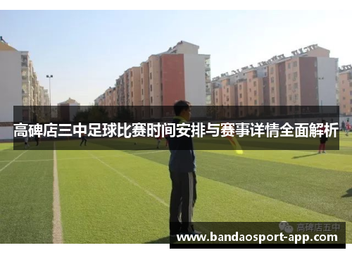 高碑店三中足球比赛时间安排与赛事详情全面解析