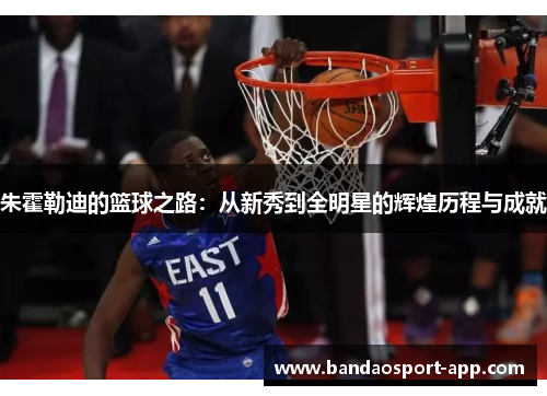 朱霍勒迪的篮球之路：从新秀到全明星的辉煌历程与成就