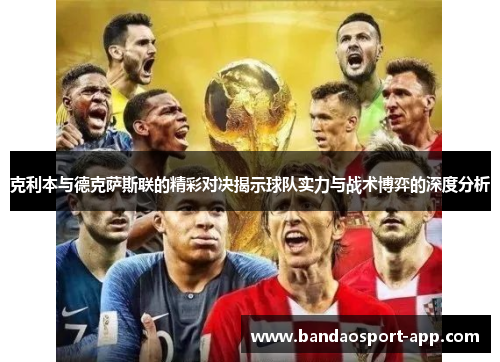 克利本与德克萨斯联的精彩对决揭示球队实力与战术博弈的深度分析